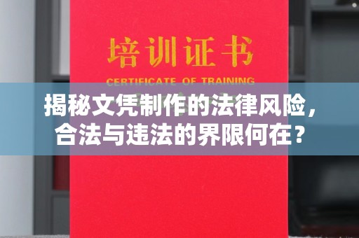 盐边揭秘文凭制作的法律风险，合法与违法的界限何在？